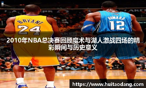 2010年NBA总决赛回顾魔术与湖人激战四场的精彩瞬间与历史意义