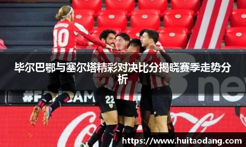 毕尔巴鄂与塞尔塔精彩对决比分揭晓赛季走势分析