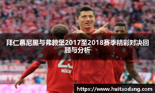 拜仁慕尼黑与弗赖堡2017至2018赛季精彩对决回顾与分析