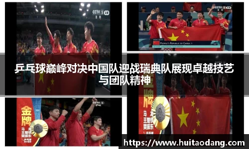 乒乓球巅峰对决中国队迎战瑞典队展现卓越技艺与团队精神