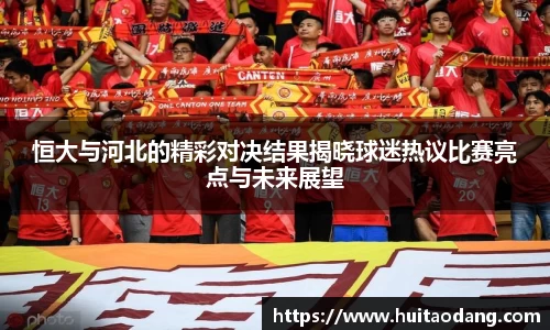 恒大与河北的精彩对决结果揭晓球迷热议比赛亮点与未来展望