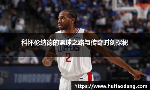 科怀伦纳德的篮球之路与传奇时刻探秘