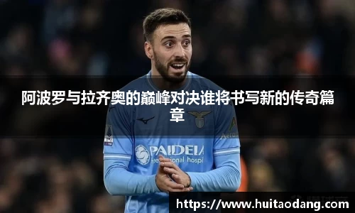 阿波罗与拉齐奥的巅峰对决谁将书写新的传奇篇章