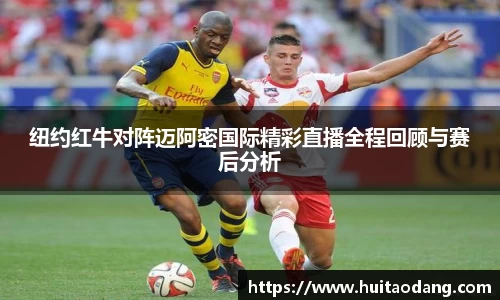 纽约红牛对阵迈阿密国际精彩直播全程回顾与赛后分析