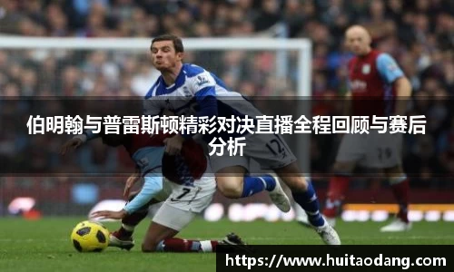 伯明翰与普雷斯顿精彩对决直播全程回顾与赛后分析