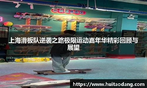 上海滑板队逆袭之路极限运动嘉年华精彩回顾与展望