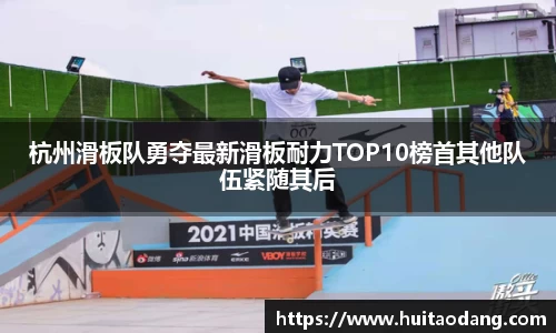 杭州滑板队勇夺最新滑板耐力TOP10榜首其他队伍紧随其后