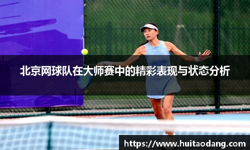北京网球队在大师赛中的精彩表现与状态分析